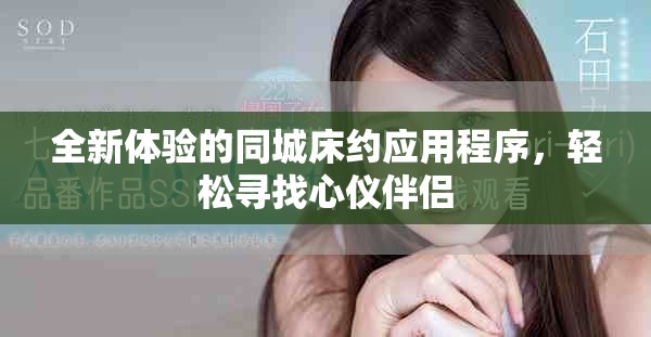 全新體驗的同城床約應用程序，輕松尋找心儀伴侶