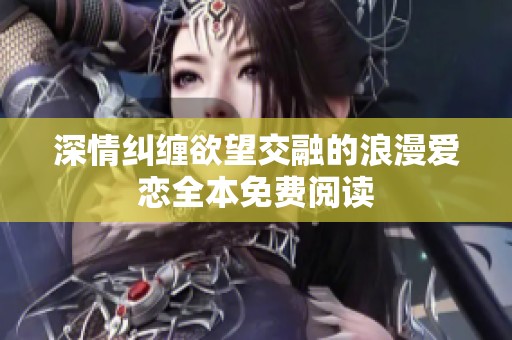 深情糾纏欲望交融的浪漫愛戀全本免費(fèi)閱讀
