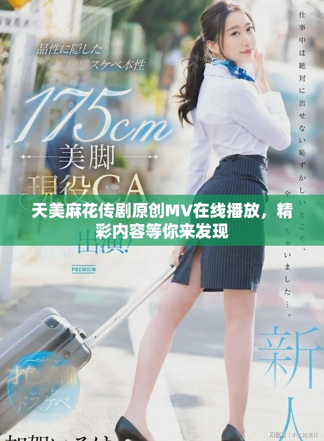 天美麻花傳劇原創(chuàng)MV在線播放，精彩內(nèi)容等你來發(fā)現(xiàn)