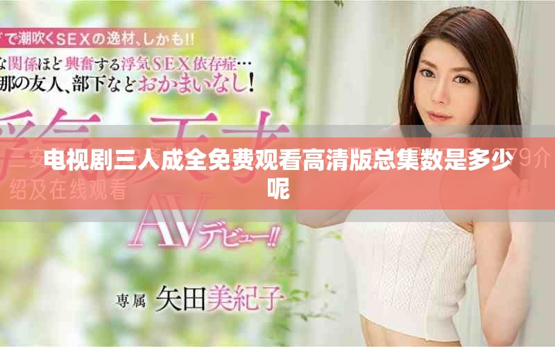 電視劇三人成全免費觀看高清版總集數是多少呢
