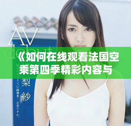 《如何在線觀看法國空乘第四季精彩內容與幕后花絮》