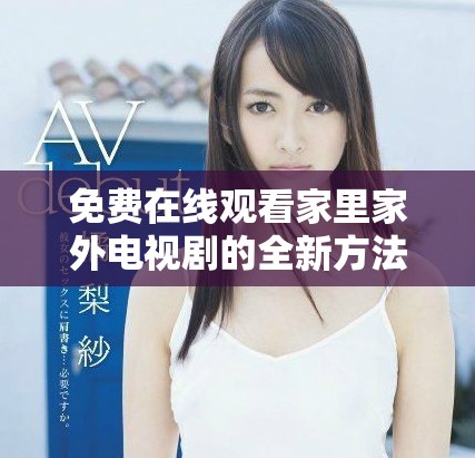 免費在線觀看家里家外電視劇的全新方法與心得分享