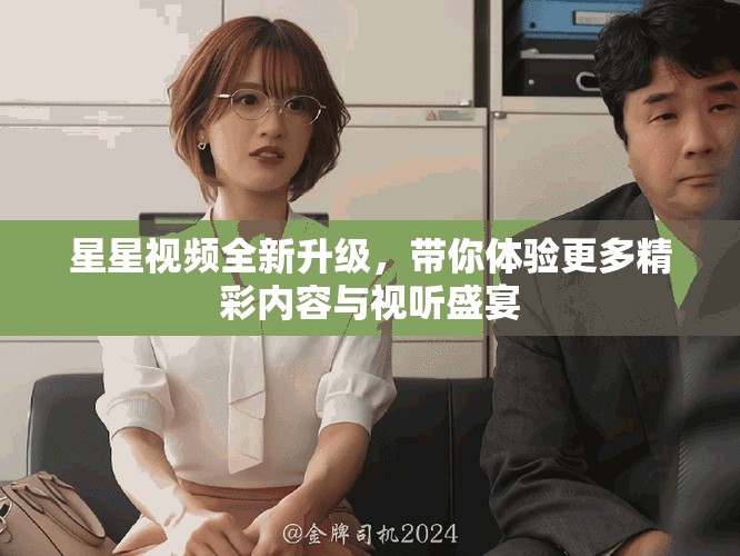 星星視頻全新升級，帶你體驗更多精彩內(nèi)容與視聽盛宴
