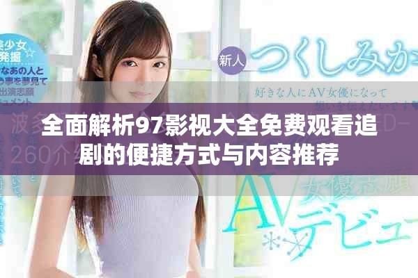 全面解析97影視大全免費觀看追劇的便捷方式與內容推薦