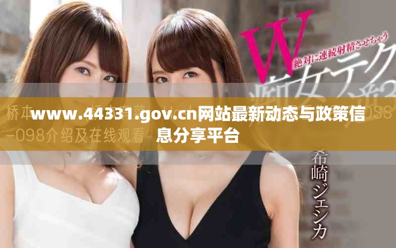 www.44331.gov.cn網(wǎng)站最新動態(tài)與政策信息分享平臺