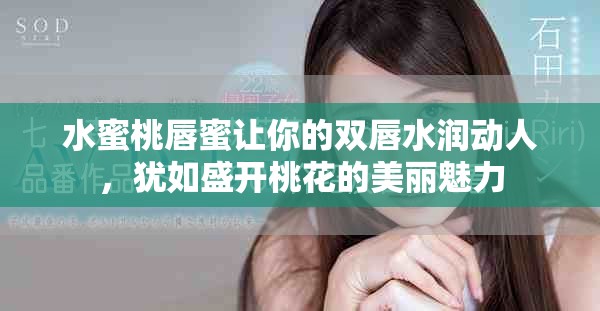 水蜜桃唇蜜讓你的雙唇水潤動人，猶如盛開桃花的美麗魅力