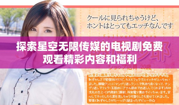 探索星空無限傳媒的電視劇免費觀看精彩內(nèi)容和福利