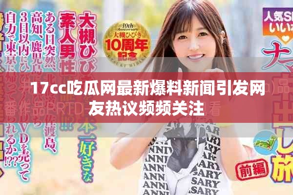 17cc吃瓜網(wǎng)最新爆料新聞引發(fā)網(wǎng)友熱議頻頻關(guān)注