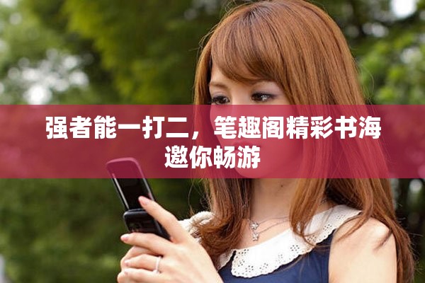 強者能一打二，筆趣閣精彩書海邀你暢游