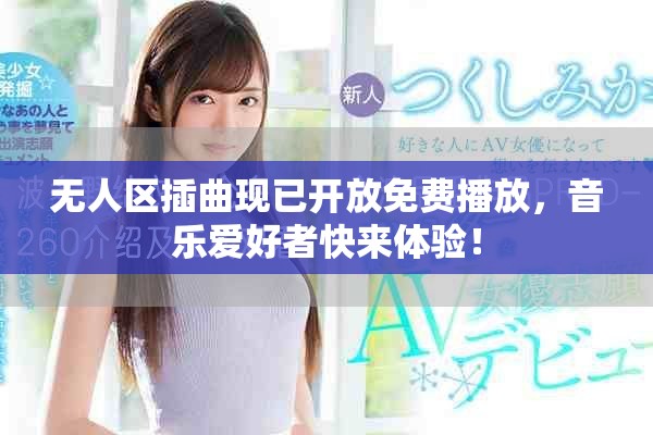 無人區(qū)插曲現(xiàn)已開放免費(fèi)播放，音樂愛好者快來體驗(yàn)！