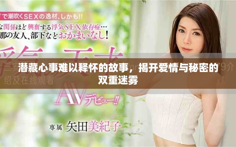 潛藏心事難以釋懷的故事，揭開愛情與秘密的雙重迷霧