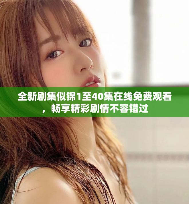 全新劇集似錦1至40集在線免費觀看，暢享精彩劇情不容錯過