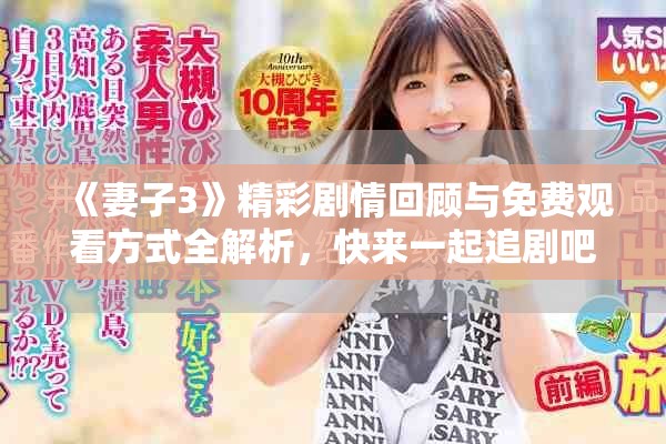 《妻子3》精彩劇情回顧與免費(fèi)觀看方式全解析，快來一起追劇吧