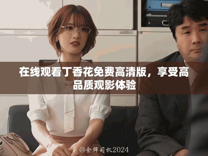 在線觀看丁香花免費(fèi)高清版，享受高品質(zhì)觀影體驗(yàn)