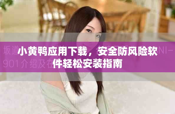 小黃鴨應用下載，安全防風險軟件輕松安裝指南