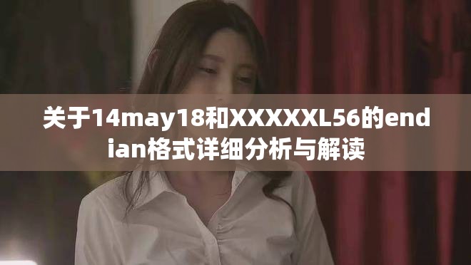 關(guān)于14may18和XXXXXL56的endian格式詳細(xì)分析與解讀