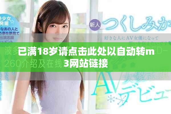 已滿18歲請(qǐng)點(diǎn)擊此處以自動(dòng)轉(zhuǎn)m3網(wǎng)站鏈接