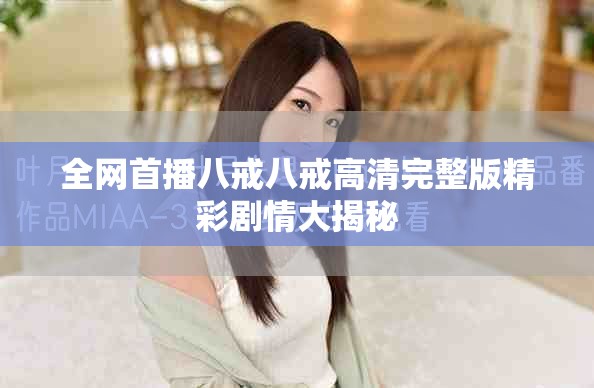 全網首播八戒八戒高清完整版精彩劇情大揭秘