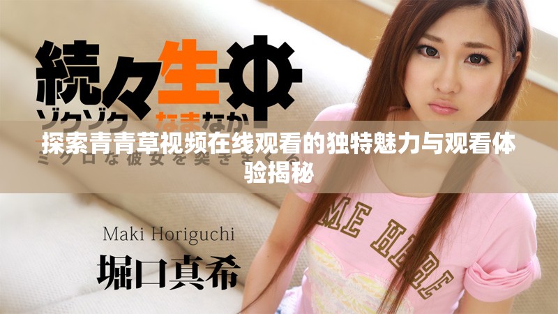探索青青草視頻在線觀看的獨特魅力與觀看體驗揭秘