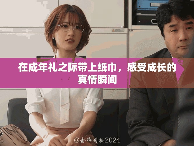 在成年禮之際帶上紙巾，感受成長(zhǎng)的真情瞬間