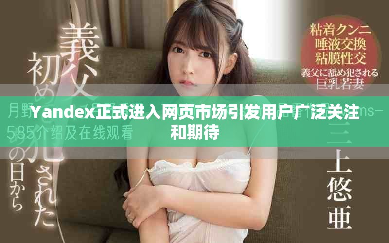 Yandex正式進入網頁市場引發用戶廣泛關注和期待