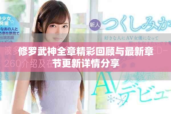 修羅武神全章精彩回顧與最新章節更新詳情分享