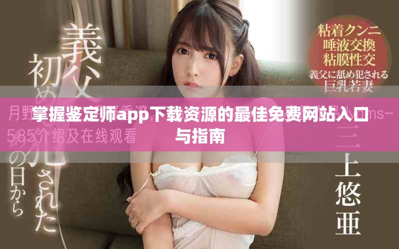 掌握鑒定師app下載資源的最佳免費(fèi)網(wǎng)站入口與指南