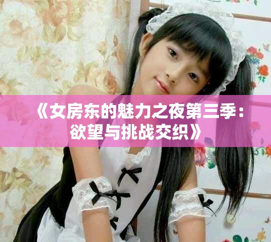 《女房東的魅力之夜第三季：欲望與挑戰交織》