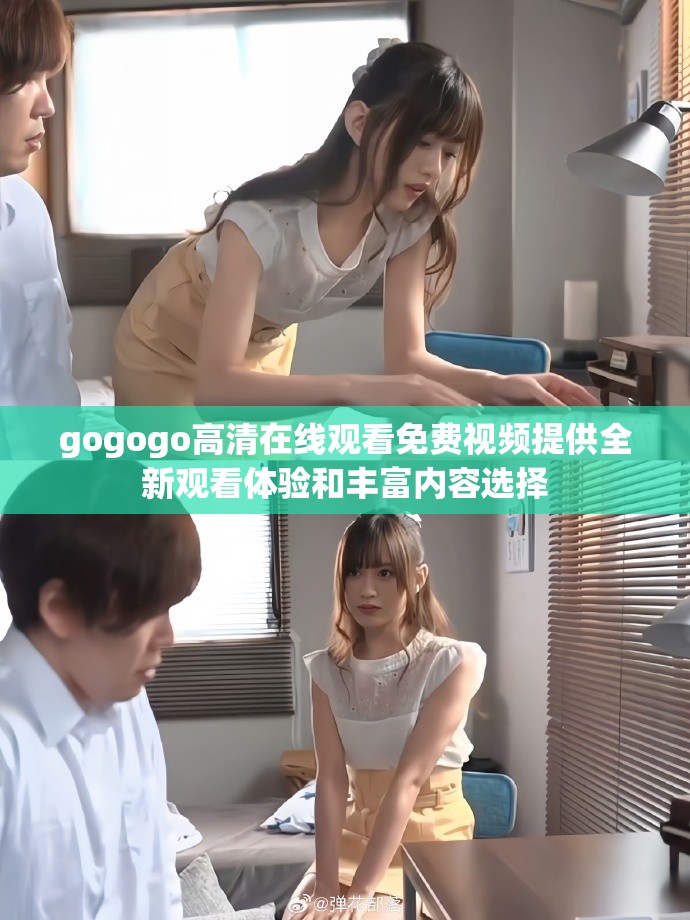 gogogo高清在線觀看免費視頻提供全新觀看體驗和豐富內容選擇