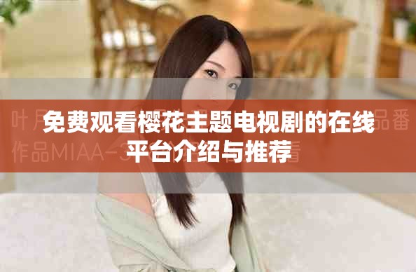 免費觀看櫻花主題電視劇的在線平臺介紹與推薦