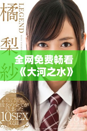 全網免費暢看《大河之水》電視劇全集，盡情享受精彩劇情吧