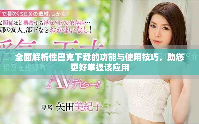 全面解析性巴克下載的功能與使用技巧，助您更好掌握該應用