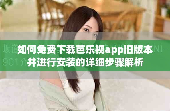 如何免費下載芭樂視app舊版本并進行安裝的詳細步驟解析