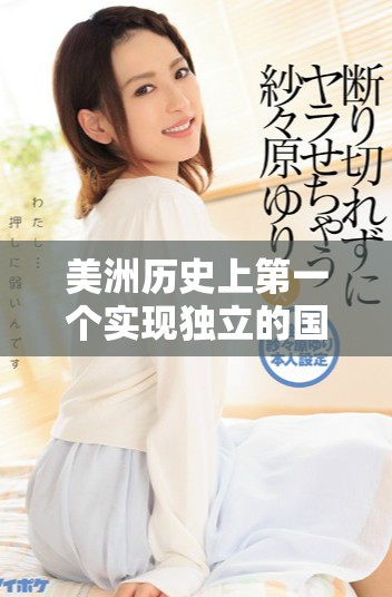美洲歷史上第一個(gè)實(shí)現(xiàn)獨(dú)立的國(guó)家究竟是哪個(gè)呢