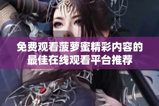 免費觀看菠蘿蜜精彩內容的最佳在線觀看平臺推薦