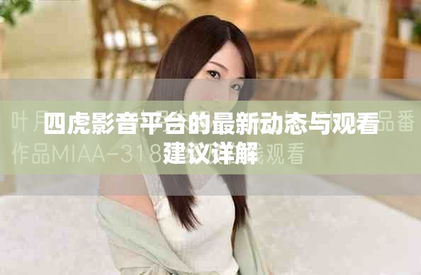 四虎影音平臺的最新動態(tài)與觀看建議詳解