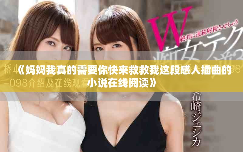 《媽媽我真的需要你快來救救我這段感人插曲的小說在線閱讀》