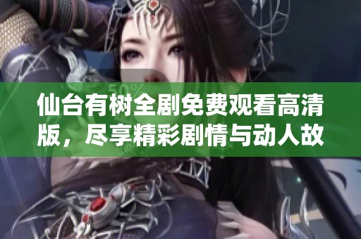 仙臺有樹全劇免費觀看高清版，盡享精彩劇情與動人故事