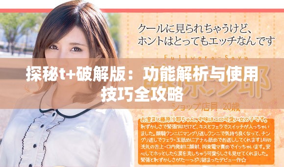 探秘t+破解版：功能解析與使用技巧全攻略