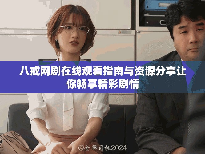 八戒網劇在線觀看指南與資源分享讓你暢享精彩劇情