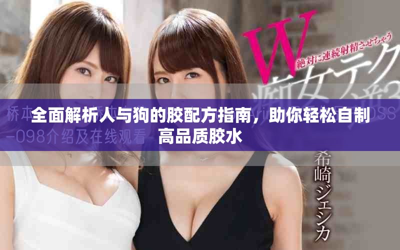 全面解析人與狗的膠配方指南，助你輕松自制高品質膠水