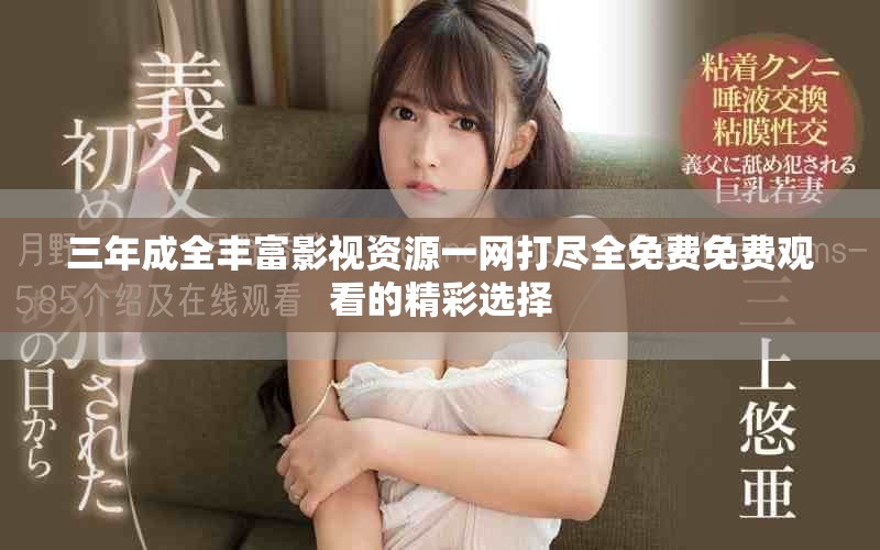 三年成全豐富影視資源一網打盡全免費免費觀看的精彩選擇