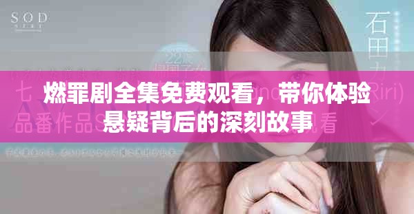 燃罪劇全集免費觀看，帶你體驗懸疑背后的深刻故事