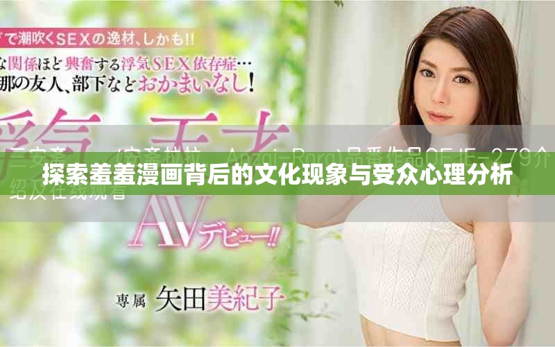 探索羞羞漫畫背后的文化現(xiàn)象與受眾心理分析