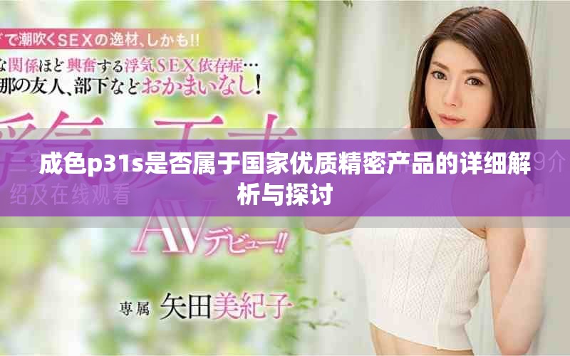 成色p31s是否屬于國家優(yōu)質精密產品的詳細解析與探討