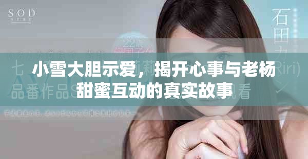 小雪大膽示愛，揭開心事與老楊甜蜜互動的真實故事