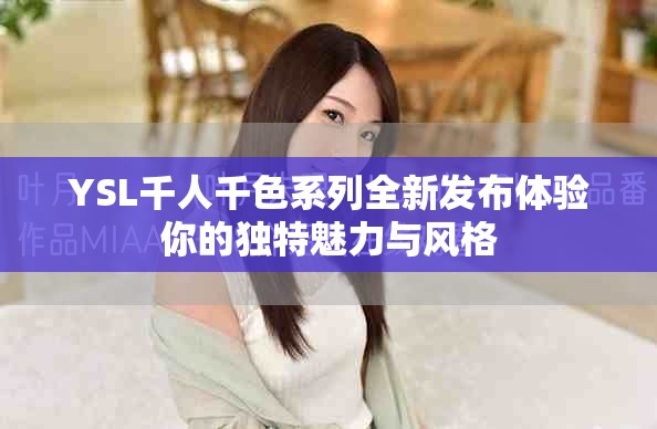 YSL千人千色系列全新發布體驗你的獨特魅力與風格
