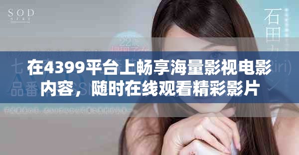 在4399平臺上暢享海量影視電影內容，隨時在線觀看精彩影片