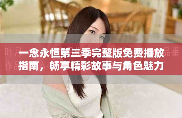 一念永恒第三季完整版免費播放指南，暢享精彩故事與角色魅力