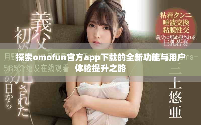 探索omofun官方app下載的全新功能與用戶體驗(yàn)提升之路